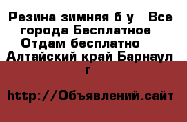 Резина зимняя б/у - Все города Бесплатное » Отдам бесплатно   . Алтайский край,Барнаул г.